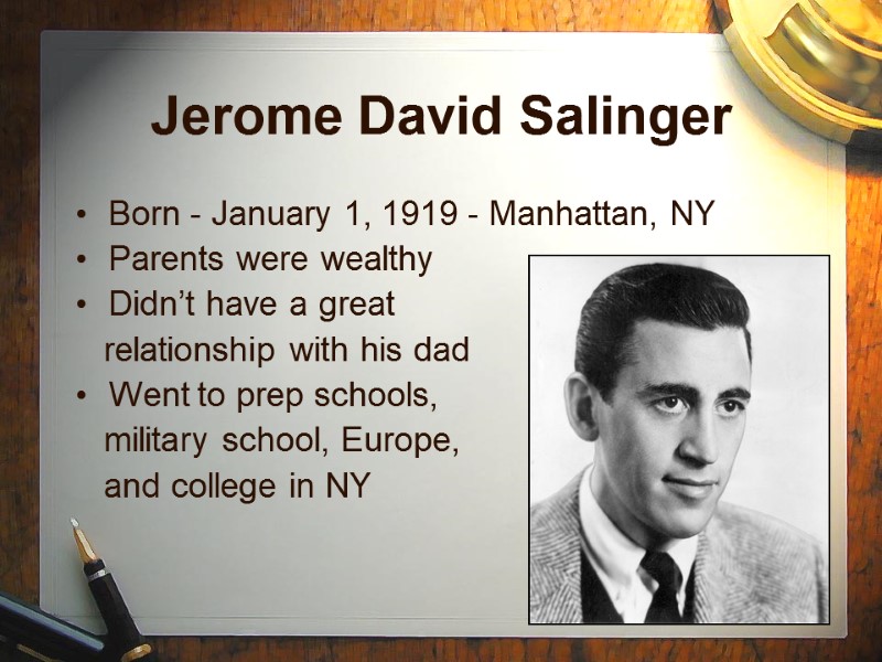 Jerome David Salinger Born - January 1, 1919 - Manhattan, NY Parents were wealthy